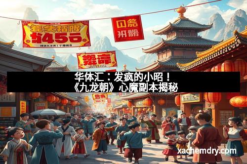 华体汇：发疯的小昭！《九龙朝》心魔副本揭秘